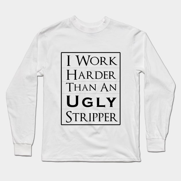 Work Harder Than An Ugly Stripper Long Sleeve T-Shirt by Formoon